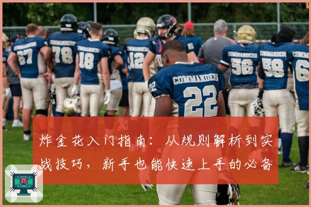 炸金花入门指南：从规则解析到实战技巧，新手也能快速上手的必备教程