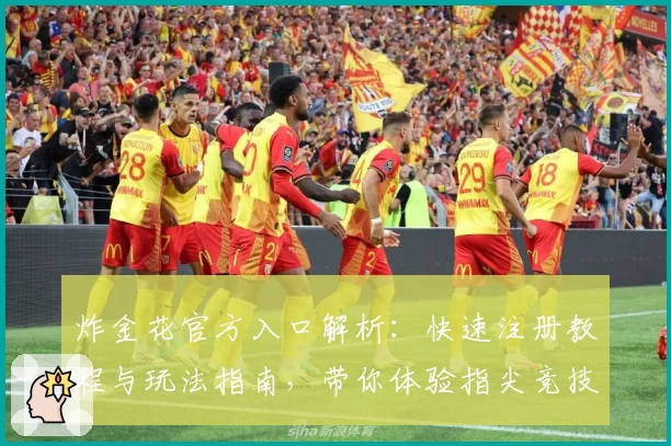 炸金花官方入口解析：快速注册教程与玩法指南，带你体验指尖竞技的新乐趣